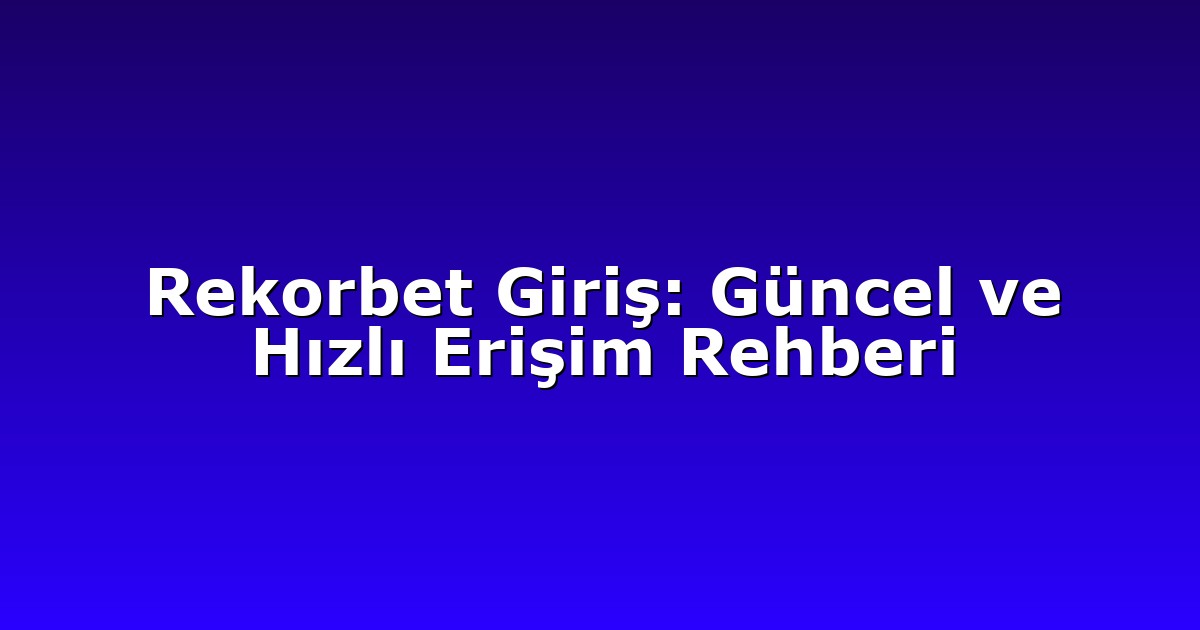 Giriş Adresi - Anasayfa 4 Rekorbet Giriş: Güncel ve Hızlı Erişim Rehberi